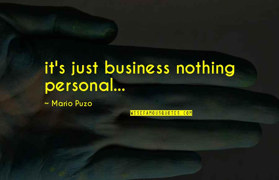 Mario's Quotes By Mario Puzo: it's just business nothing personal...