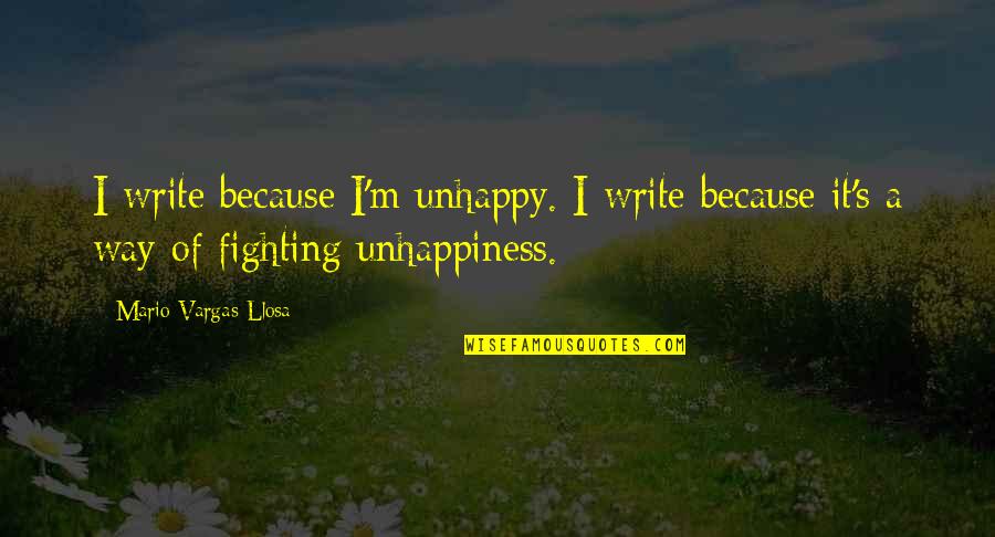 Mario's Quotes By Mario Vargas-Llosa: I write because I'm unhappy. I write because