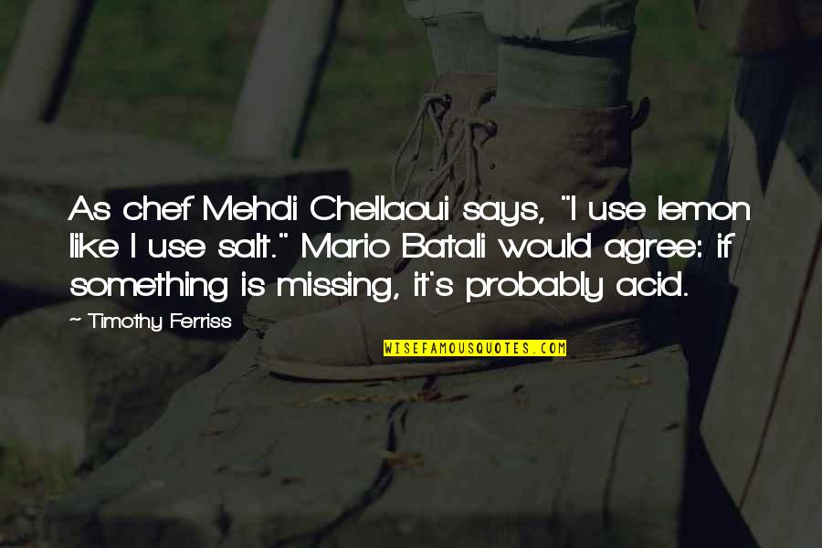 Mario's Quotes By Timothy Ferriss: As chef Mehdi Chellaoui says, "I use lemon
