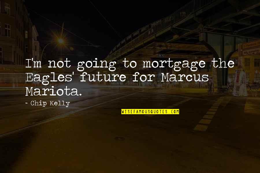 Mariota Marcus Quotes By Chip Kelly: I'm not going to mortgage the Eagles' future