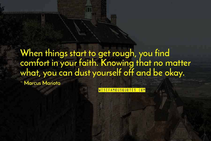 Mariota Marcus Quotes By Marcus Mariota: When things start to get rough, you find Mariota Marcus Quotes By Marcus Mariota: When things start to get rough, you find