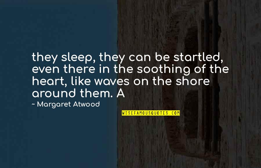 Mariozinho Rocha Quotes By Margaret Atwood: they sleep, they can be startled, even there