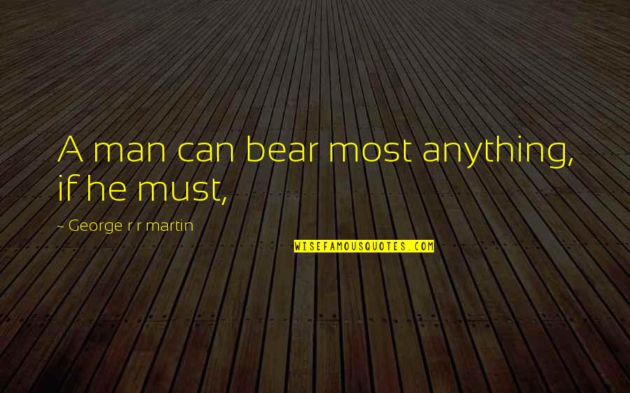 Maripily Bikini Quotes By George R R Martin: A man can bear most anything, if he Maripily Bikini Quotes By George R R Martin: A man can bear most anything, if he