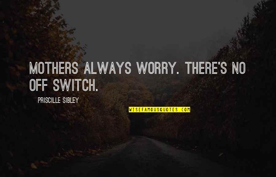 Marirosa Photography Quotes By Priscille Sibley: Mothers always worry. There's no off switch.