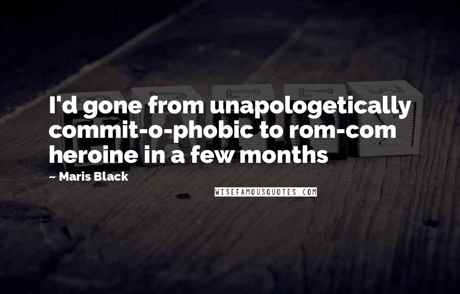 Maris Black quotes: I'd gone from unapologetically commit-o-phobic to rom-com heroine in a few months