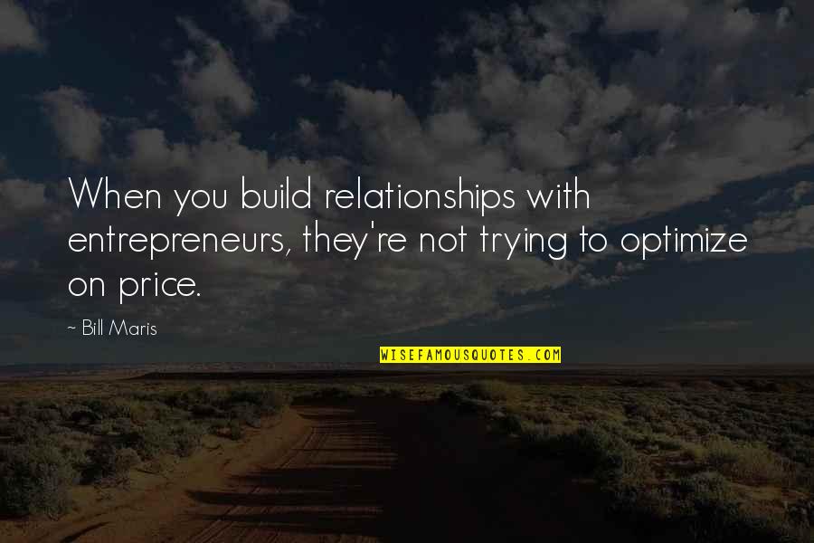 Maris Quotes By Bill Maris: When you build relationships with entrepreneurs, they're not