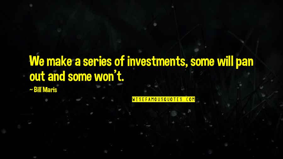 Maris Quotes By Bill Maris: We make a series of investments, some will