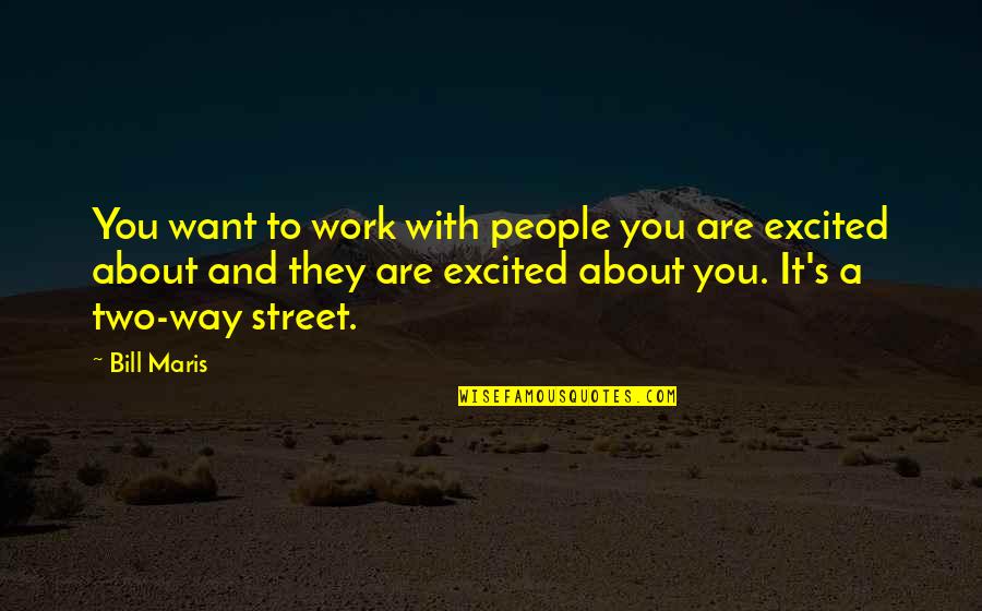 Maris Quotes By Bill Maris: You want to work with people you are