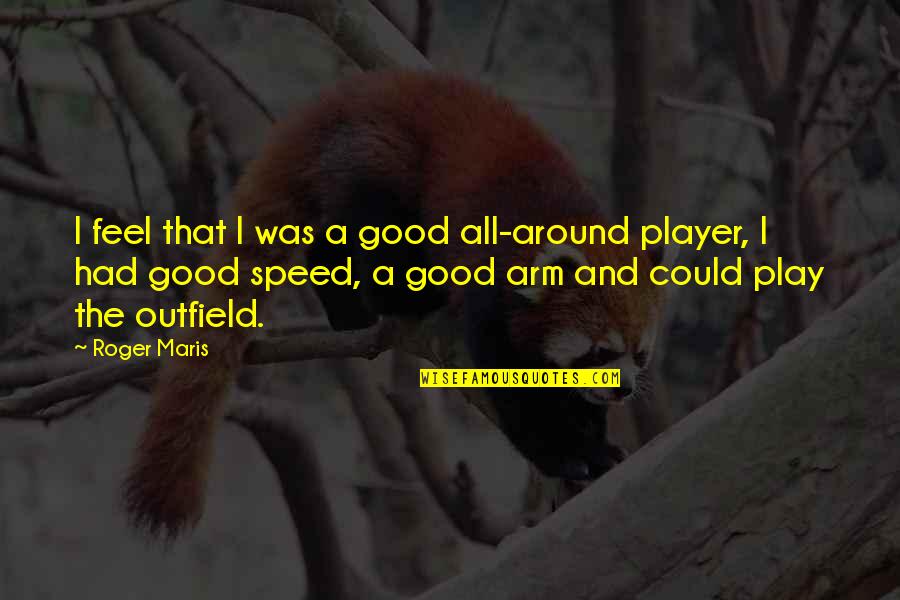 Maris Quotes By Roger Maris: I feel that I was a good all-around