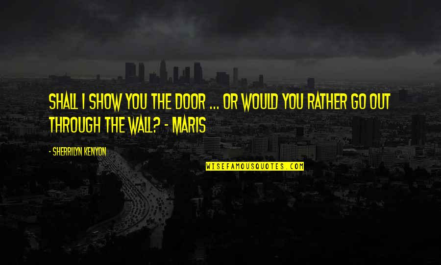 Maris Quotes By Sherrilyn Kenyon: Shall I show you the door ... or