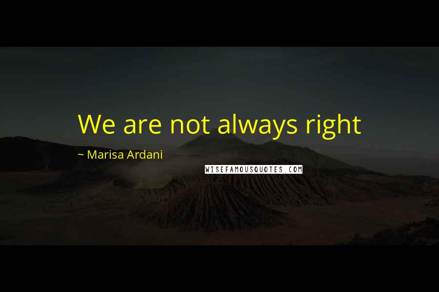 Marisa Ardani quotes: We are not always right