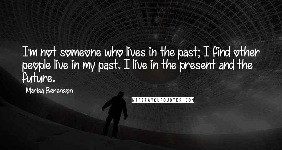 Marisa Berenson quotes: I'm not someone who lives in the past; I find other people live in my past. I live in the present and the future.