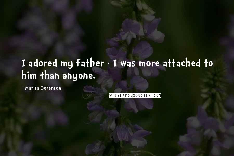 Marisa Berenson quotes: I adored my father - I was more attached to him than anyone.