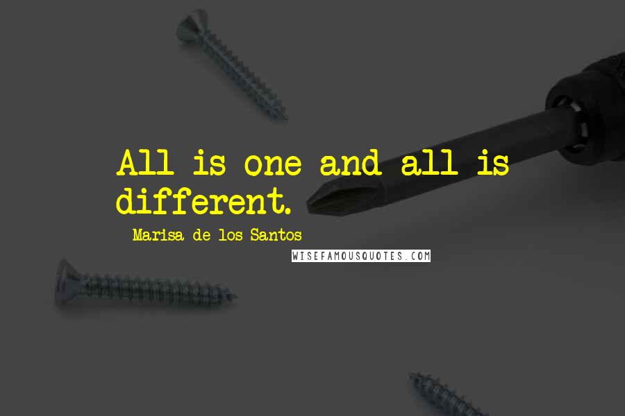 Marisa De Los Santos quotes: All is one and all is different.