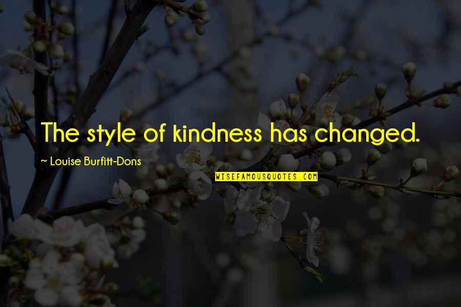 Marisa Peer Best Quotes By Louise Burfitt-Dons: The style of kindness has changed. Marisa Peer Best Quotes By Louise Burfitt-Dons: The style of kindness has changed.