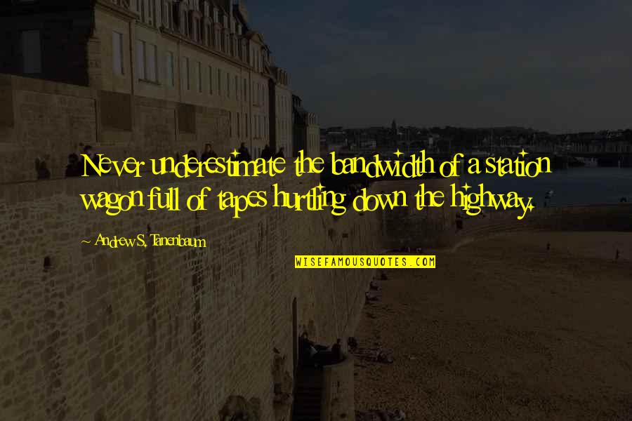 Marisa Perrs Quotes By Andrew S. Tanenbaum: Never underestimate the bandwidth of a station wagon Marisa Perrs Quotes By Andrew S. Tanenbaum: Never underestimate the bandwidth of a station wagon