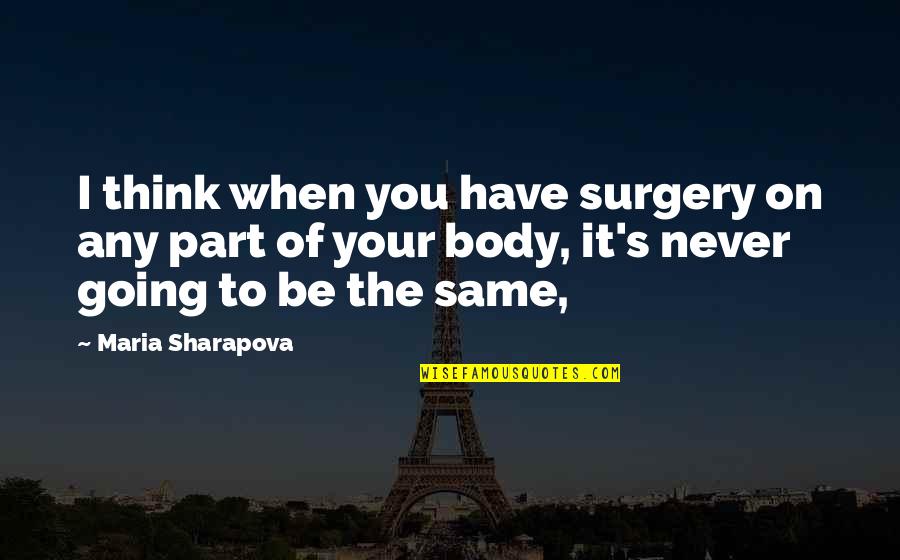 Marisa Perrs Quotes By Maria Sharapova: I think when you have surgery on any Marisa Perrs Quotes By Maria Sharapova: I think when you have surgery on any