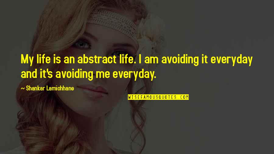 Marisa Perrs Quotes By Shankar Lamichhane: My life is an abstract life. I am