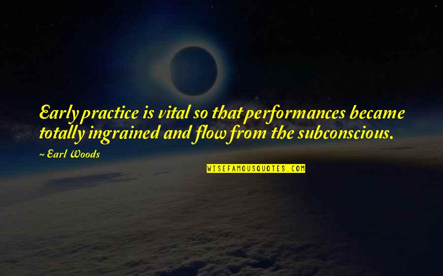 Marisabel De Chavez Quotes By Earl Woods: Early practice is vital so that performances became Marisabel De Chavez Quotes By Earl Woods: Early practice is vital so that performances became