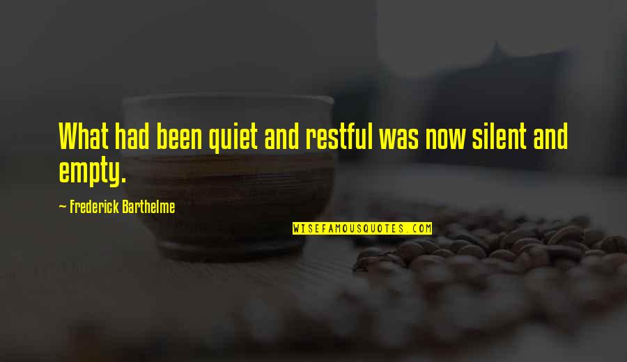 Marisabel Gutierrez Quotes By Frederick Barthelme: What had been quiet and restful was now Marisabel Gutierrez Quotes By Frederick Barthelme: What had been quiet and restful was now