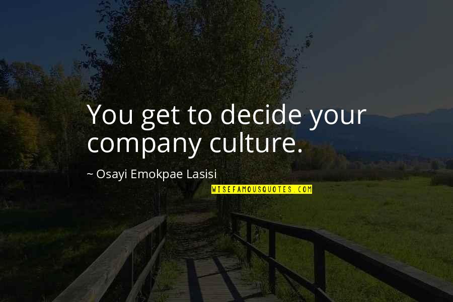 Marisabel Gutierrez Quotes By Osayi Emokpae Lasisi: You get to decide your company culture. Marisabel Gutierrez Quotes By Osayi Emokpae Lasisi: You get to decide your company culture.