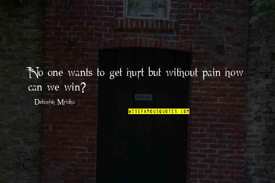 Marisabel Ramos Quotes By Debasish Mridha: No one wants to get hurt but without