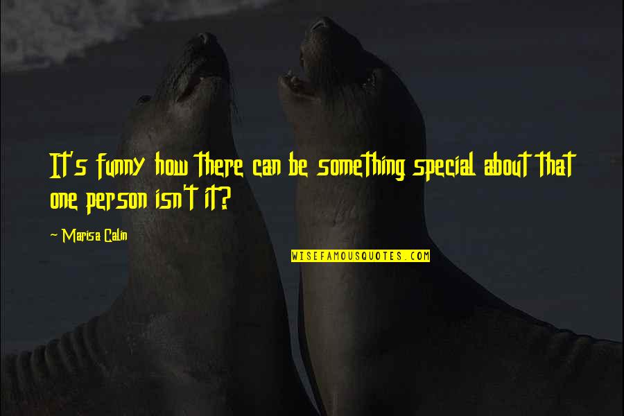 Marisa's Quotes By Marisa Calin: It's funny how there can be something special