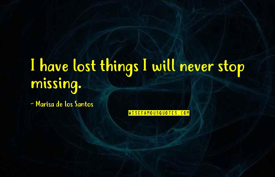 Marisa's Quotes By Marisa De Los Santos: I have lost things I will never stop