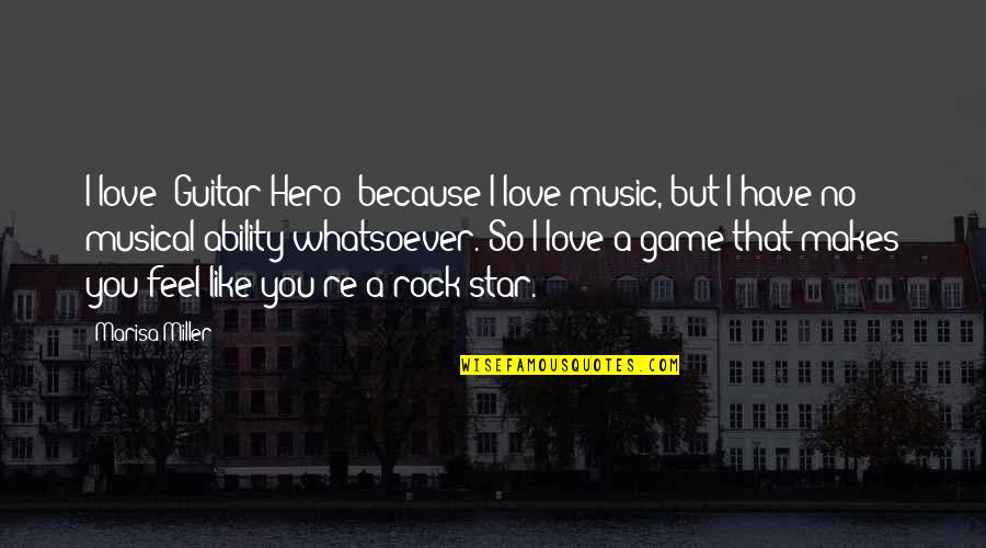 Marisa's Quotes By Marisa Miller: I love 'Guitar Hero' because I love music,