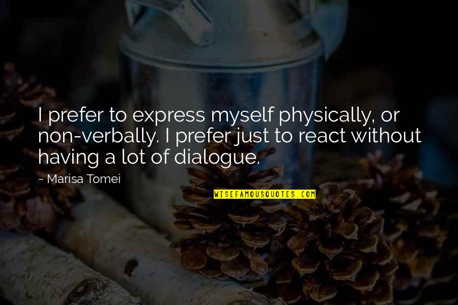 Marisa's Quotes By Marisa Tomei: I prefer to express myself physically, or non-verbally.