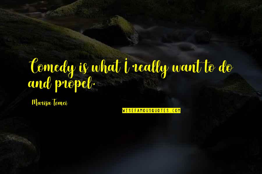 Marisa's Quotes By Marisa Tomei: Comedy is what I really want to do