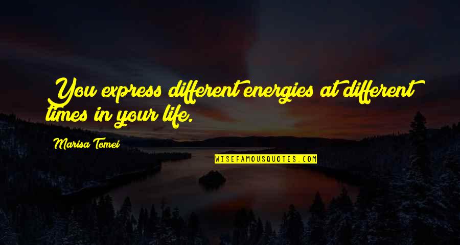 Marisa's Quotes By Marisa Tomei: You express different energies at different times in