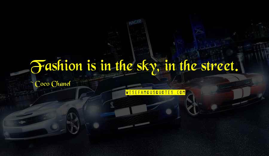 Mariscal Francisco Quotes By Coco Chanel: Fashion is in the sky, in the street.