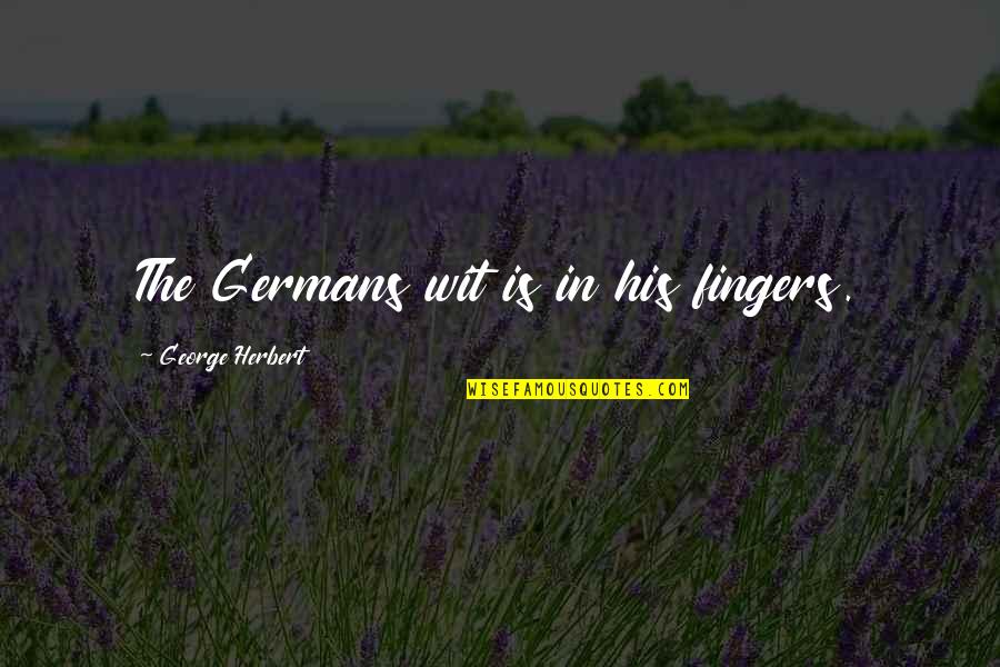Marischa Gilla Quotes By George Herbert: The Germans wit is in his fingers.