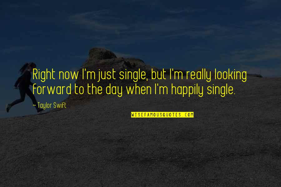 Marisela Alvarado Quotes By Taylor Swift: Right now I'm just single, but I'm really
