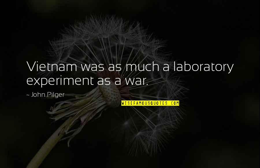 Marisette Edwards Quotes By John Pilger: Vietnam was as much a laboratory experiment as Marisette Edwards Quotes By John Pilger: Vietnam was as much a laboratory experiment as