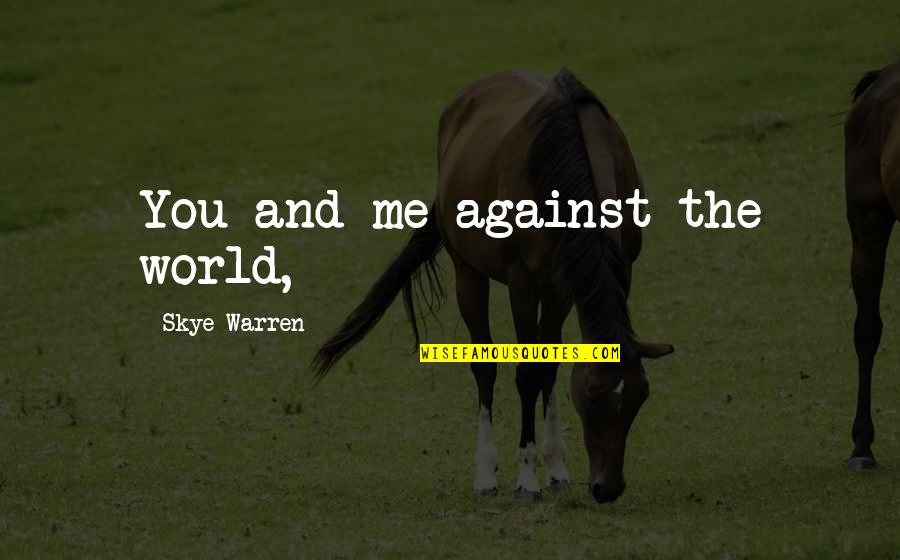 Marisette Edwards Quotes By Skye Warren: You and me against the world, Marisette Edwards Quotes By Skye Warren: You and me against the world,
