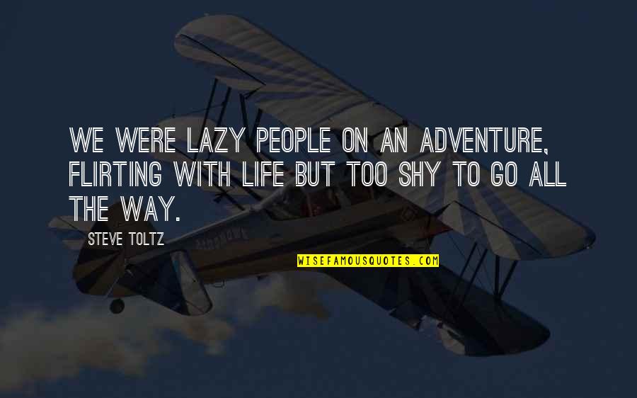 Marisette Edwards Quotes By Steve Toltz: We were lazy people on an adventure, flirting Marisette Edwards Quotes By Steve Toltz: We were lazy people on an adventure, flirting