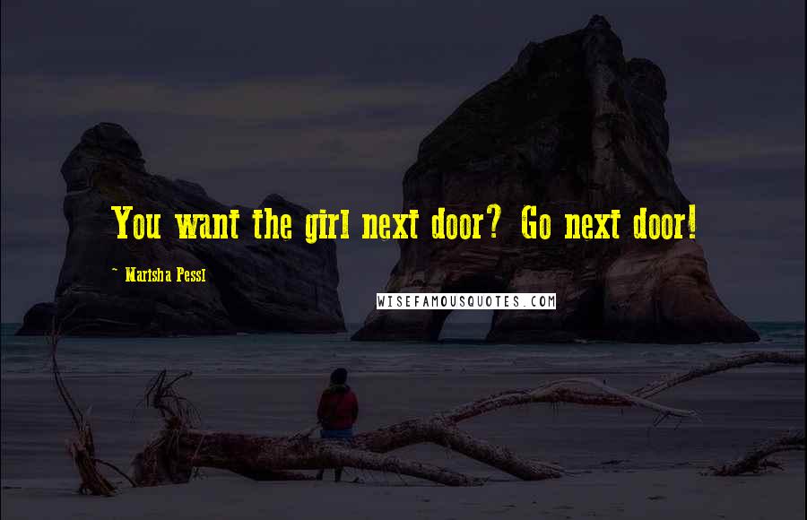 Marisha Pessl quotes: You want the girl next door? Go next door!