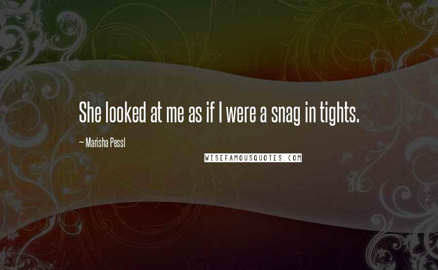 Marisha Pessl quotes: She looked at me as if I were a snag in tights.