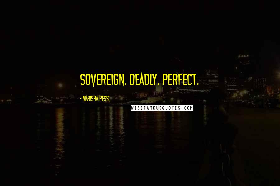 Marisha Pessl quotes: Sovereign. Deadly. Perfect.