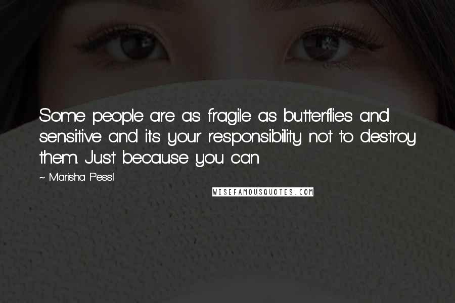 Marisha Pessl quotes: Some people are as fragile as butterflies and sensitive and it's your responsibility not to destroy them. Just because you can