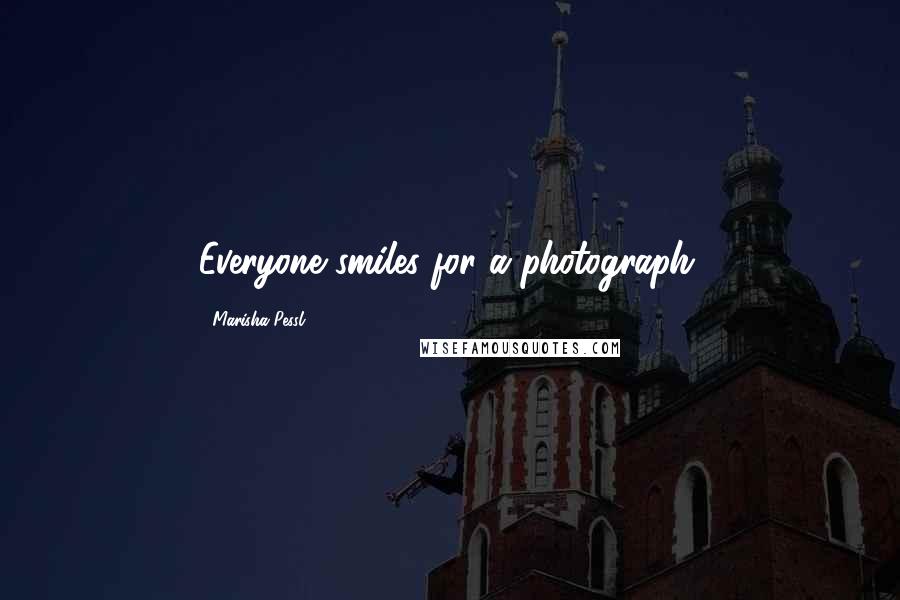 Marisha Pessl quotes: Everyone smiles for a photograph.