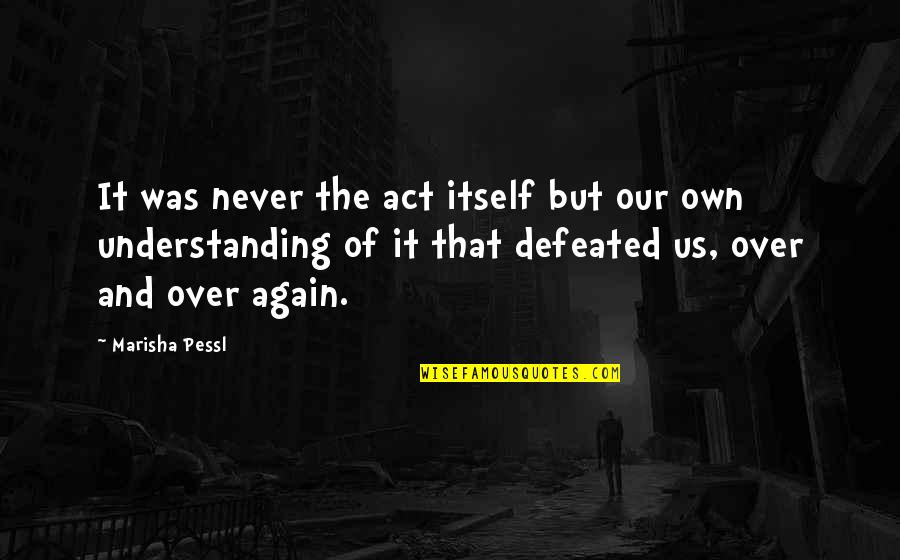 Marisha Quotes By Marisha Pessl: It was never the act itself but our