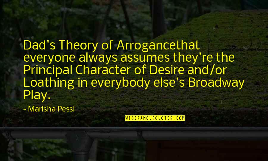 Marisha Quotes By Marisha Pessl: Dad's Theory of Arrogancethat everyone always assumes they're