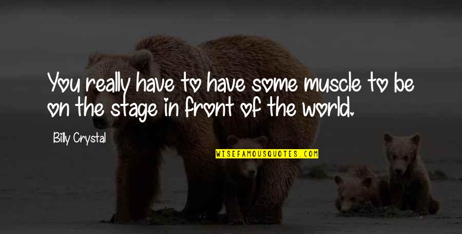 Marisia Moreno Quotes By Billy Crystal: You really have to have some muscle to