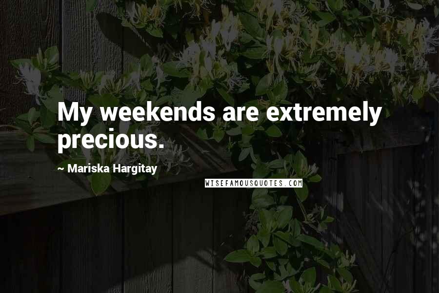 Mariska Hargitay quotes: My weekends are extremely precious.