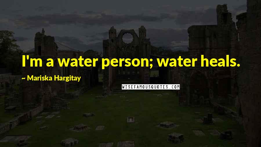 Mariska Hargitay quotes: I'm a water person; water heals.