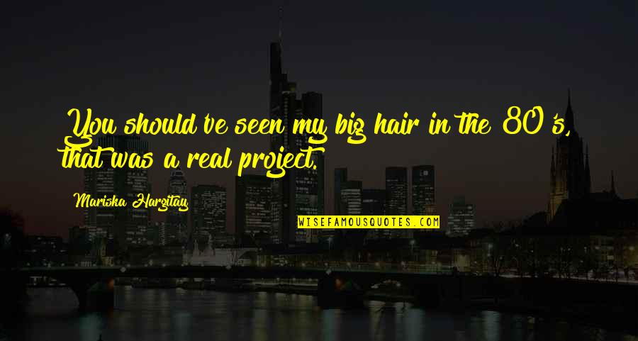 Mariska Hargitay Quotes By Mariska Hargitay: You should've seen my big hair in the