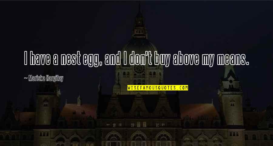 Mariska Hargitay Quotes By Mariska Hargitay: I have a nest egg, and I don't Mariska Hargitay Quotes By Mariska Hargitay: I have a nest egg, and I don't